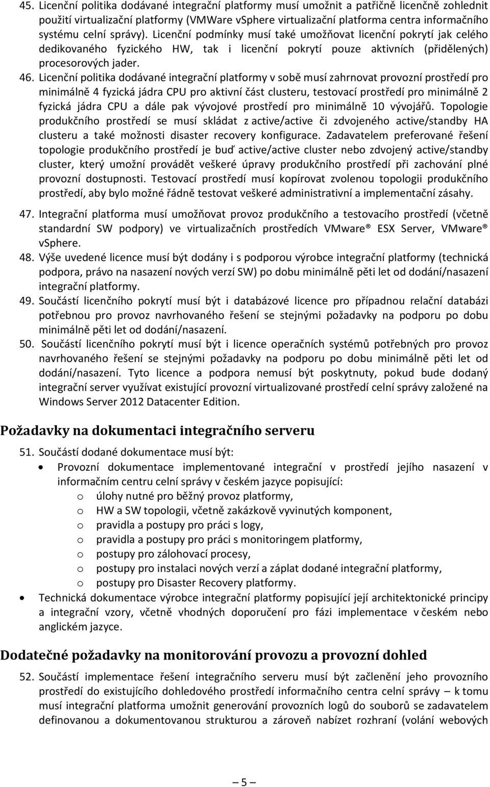 Licenční politika dodávané integrační platformy v sobě musí zahrnovat provozní prostředí pro minimálně 4 fyzická jádra CPU pro aktivní část clusteru, testovací prostředí pro minimálně 2 fyzická jádra