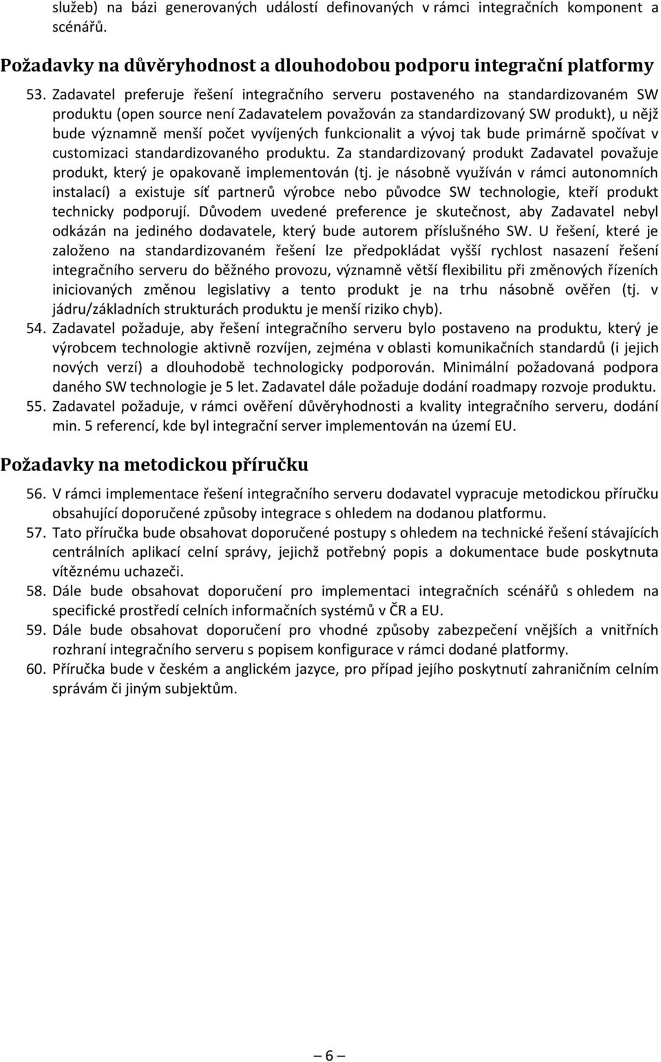 vyvíjených funkcionalit a vývoj tak bude primárně spočívat v customizaci standardizovaného produktu. Za standardizovaný produkt Zadavatel považuje produkt, který je opakovaně implementován (tj.