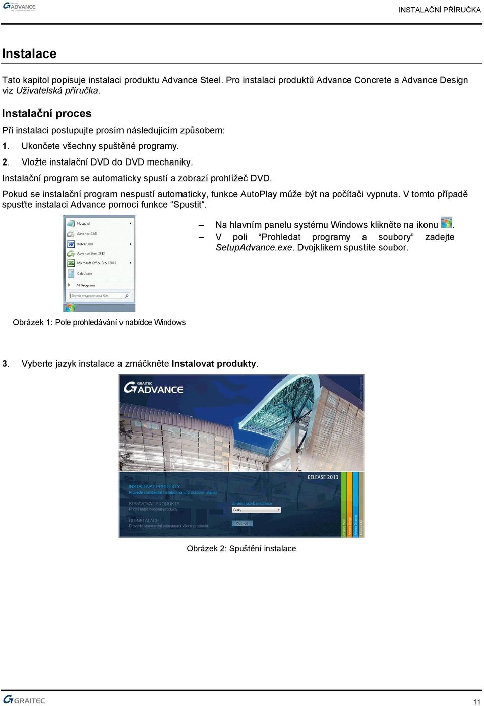 Instalační program se automaticky spustí a zobrazí prohlížeč DVD. Pokud se instalační program nespustí automaticky, funkce AutoPlay může být na počítači vypnuta.