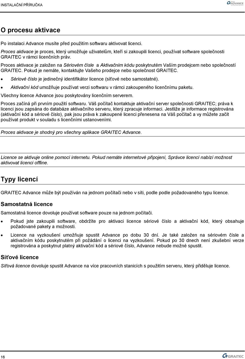 Proces aktivace je založen na Sériovém čísle a Aktivačním kódu poskytnutém Vaším prodejcem nebo společností GRAITEC. Pokud je nemáte, kontaktujte Vašeho prodejce nebo společnost GRAITEC.