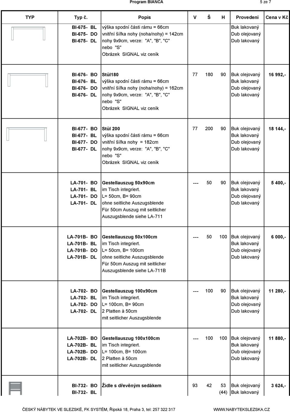 18 144,- BI-677- BL výška spodní části rámu = 66cm BI-677- DO vnitřní šířka nohy = 182cm BI-677- DL nohy 9x9cm, verze: "A", "B", "C" LA-701- BO Gestellauszug 50x90cm --- 50 90 Buk olejovaný 5 400,-