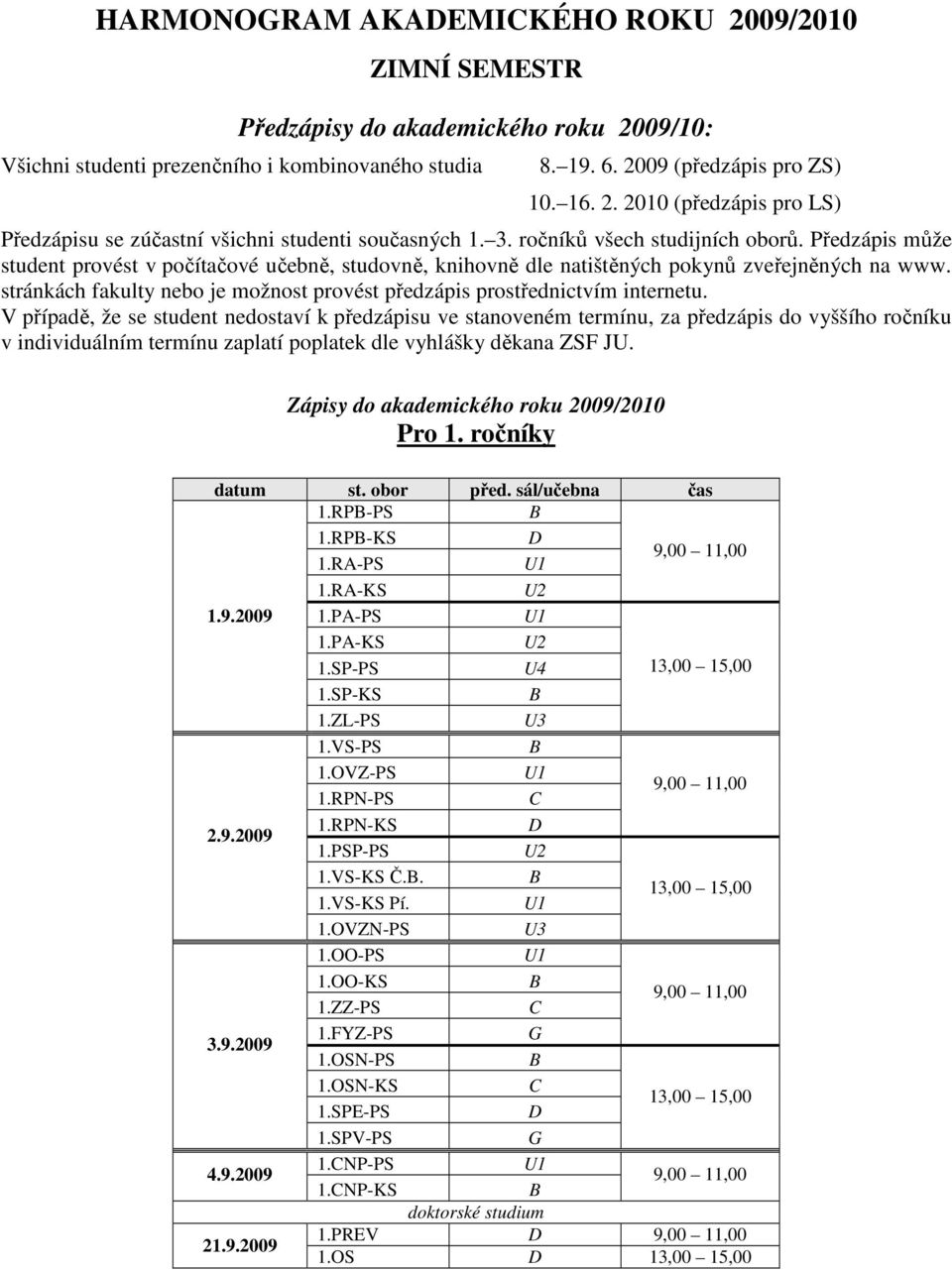 stránkách fakulty nebo je možnost provést předzápis prostřednictvím internetu.