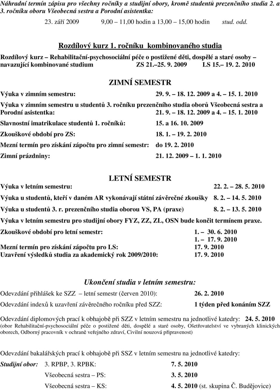 19. 2. 2010 ZIMNÍ SEMESTR Výuka v zimním semestru: 29. 9. 18. 12. 2009 a 4. 15. 1. 2010 Výuka v zimním semestru u studentů 3.