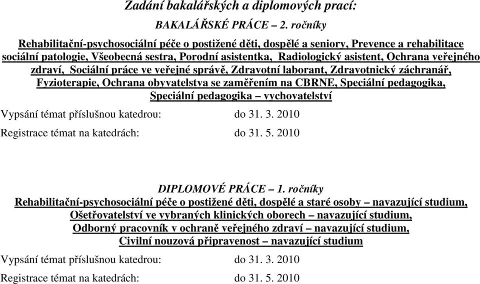 veřejného zdraví, Sociální práce ve veřejné správě, Zdravotní laborant, Zdravotnický záchranář, Fyzioterapie, Ochrana obyvatelstva se zaměřením na CRNE, Speciální pedagogika, Speciální pedagogika