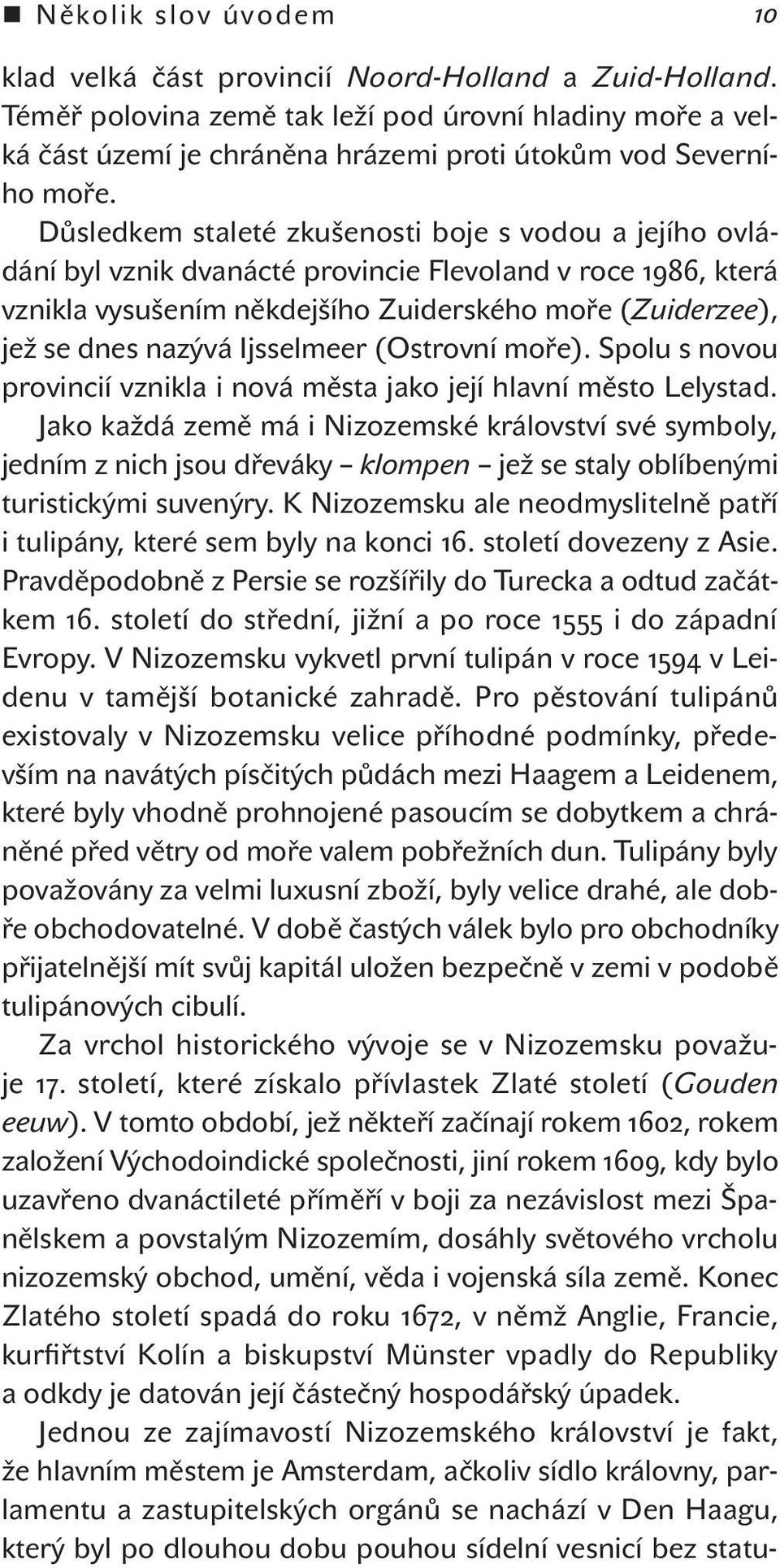 Ijsselmeer (Ostrovní moře). Spolu s novou provincií vznikla i nová města jako její hlavní město Lelystad.