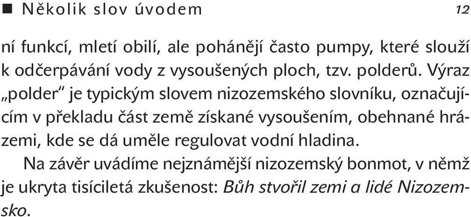 Výraz polder je typickým slovem nizozemského slovníku, označujícím v překladu část země získané