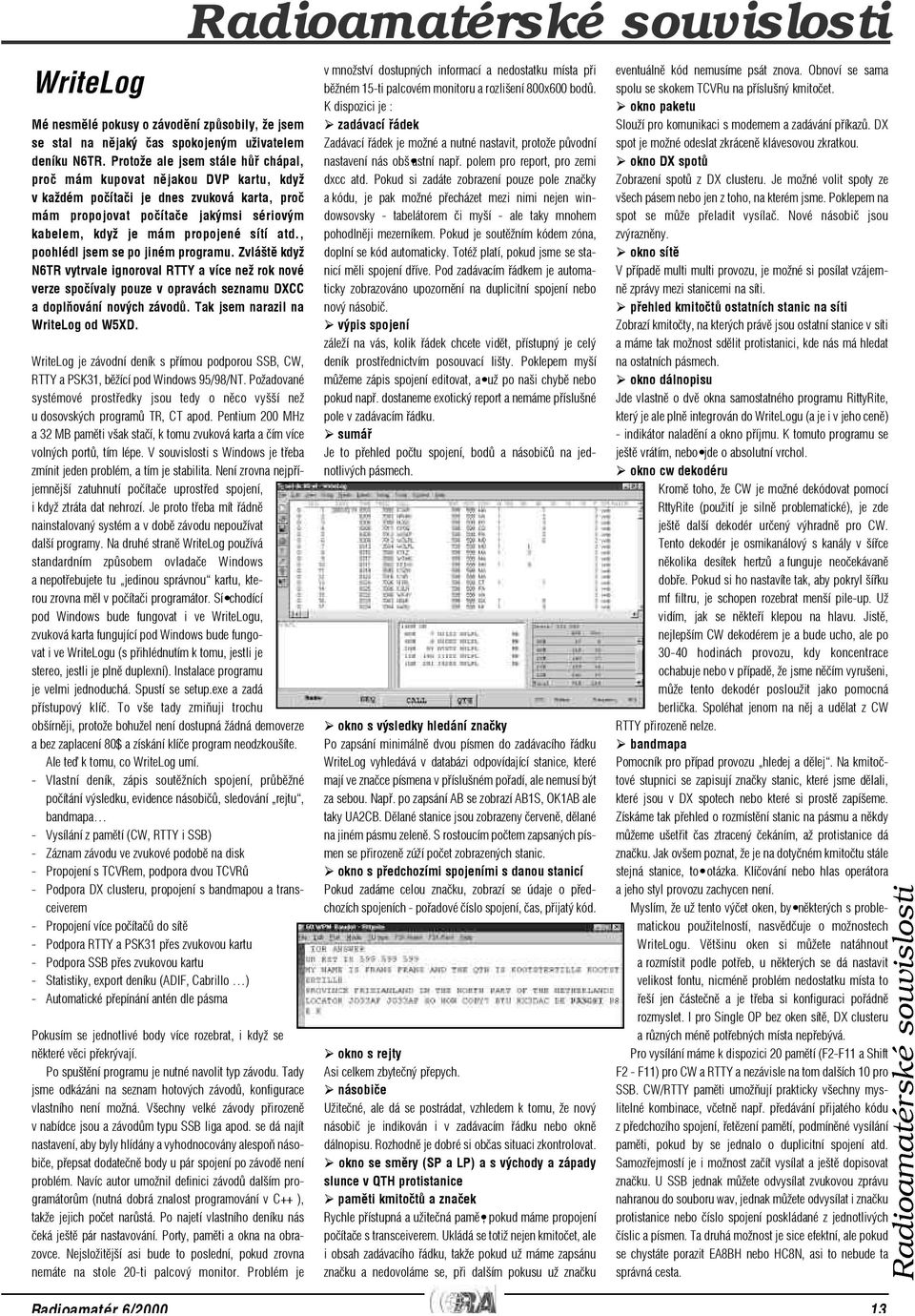 atd., poohlédl jsem se po jiném programu. Zvláštì když N6TR vytrvale ignoroval RTTY a více než rok nové verze spoèívaly pouze v opravách seznamu DXCC a doplòování nových závodù.