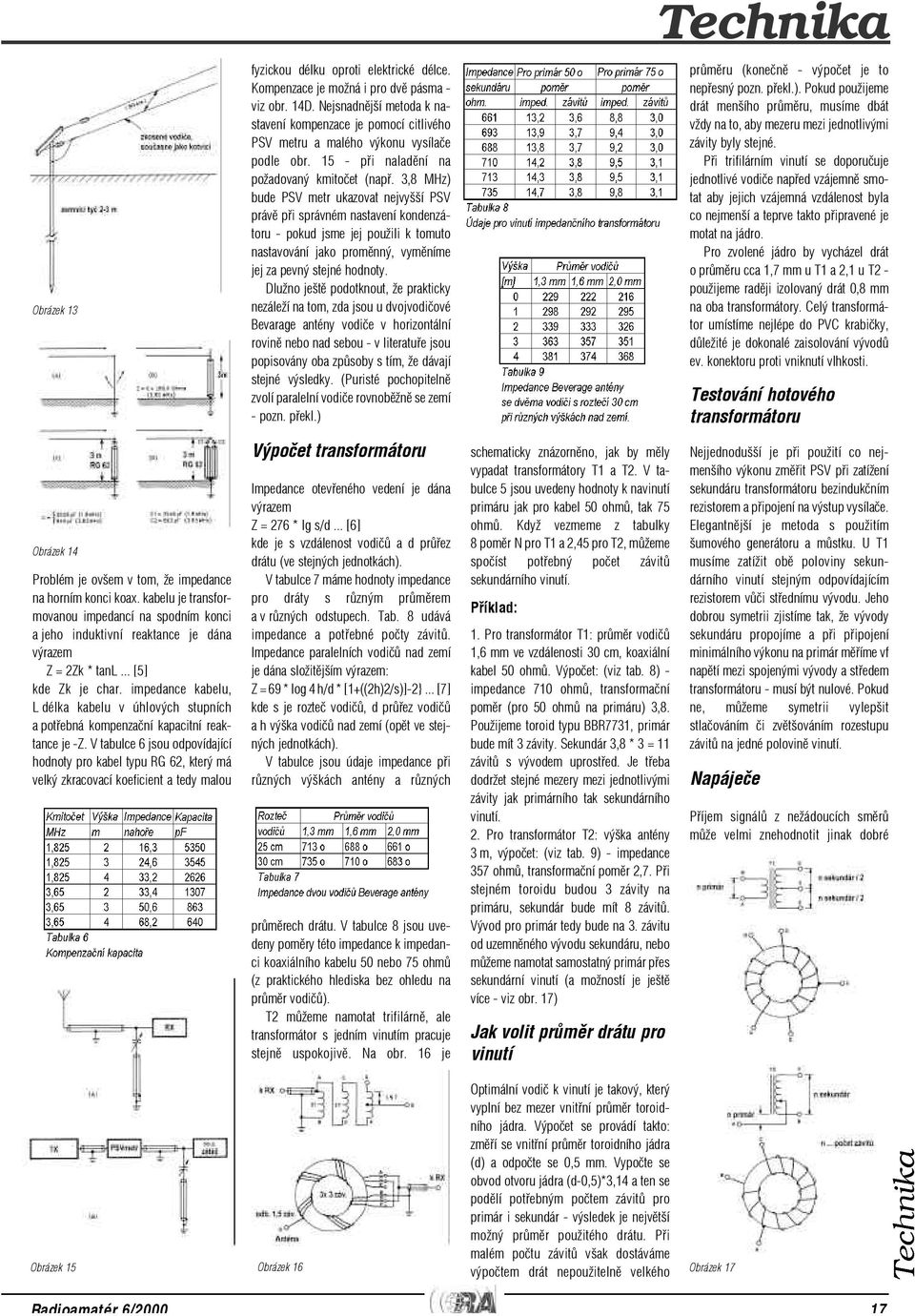 V tabulce 6 jsou odpovídající hodnoty pro kabel typu RG 62, který má velký zkracovací koeficient a tedy malou fyzickou délku oproti elektrické délce. Kompenzace je možná i pro dvì pásma - viz obr.