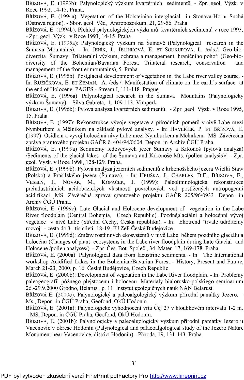 (1994b): Přehled palynologických výzkumů kvartérních sedimentů v roce 1993. - Zpr. geol. Výzk. v Roce 1993, 14-15. Praha. BŘÍZOVÁ, E.