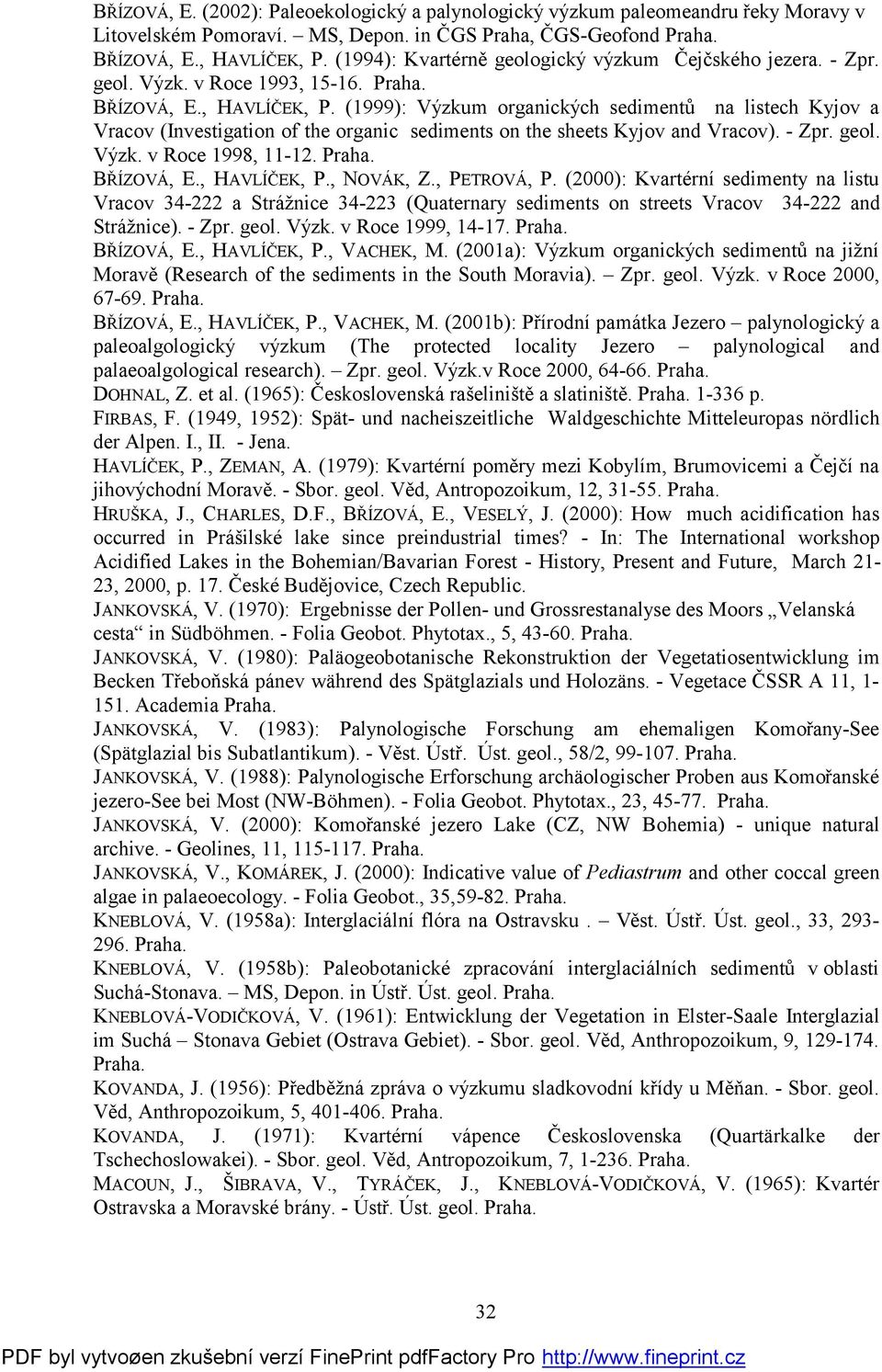 (1999): Výzkum organických sedimentů na listech Kyjov a Vracov (Investigation of the organic sediments on the sheets Kyjov and Vracov). - Zpr. geol. Výzk. v Roce 1998, 11-12. Praha. BŘÍZOVÁ, E.