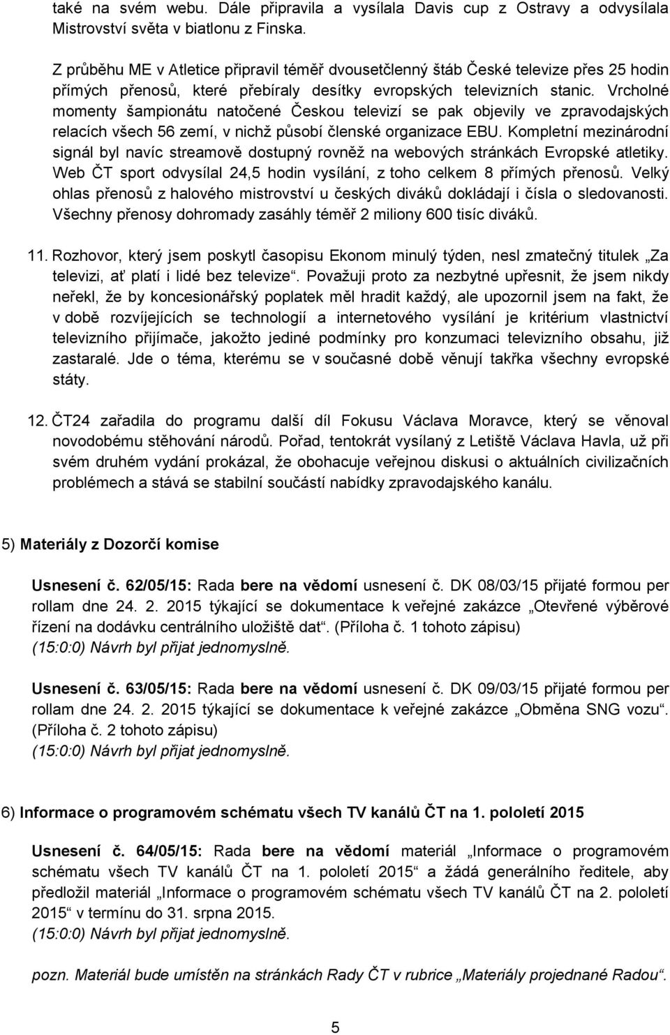 Vrcholné momenty šampionátu natočené Českou televizí se pak objevily ve zpravodajských relacích všech 56 zemí, v nichž působí členské organizace EBU.