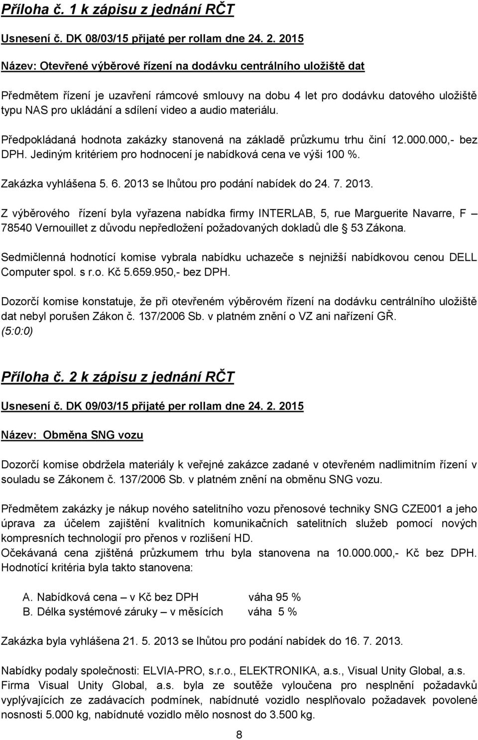 video a audio materiálu. Předpokládaná hodnota zakázky stanovená na základě průzkumu trhu činí 12.000.000,- bez DPH. Jediným kritériem pro hodnocení je nabídková cena ve výši 100 %.