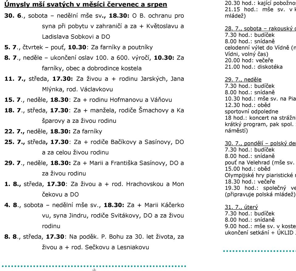 Václavkovu 15. 7., neděle, 18.30: Za + rodinu Hofmanovu a Váňovu 18. 7., středa, 17.30: Za + manţela, rodiče Šmachovy a Ka šparovy a za ţivou rodinu 22. 7., neděle, 18.30: Za farníky 25. 7., středa, 17.30: Za + rodiče Bačíkovy a Sasínovy, DO a za celou ţivou rodinu 29.