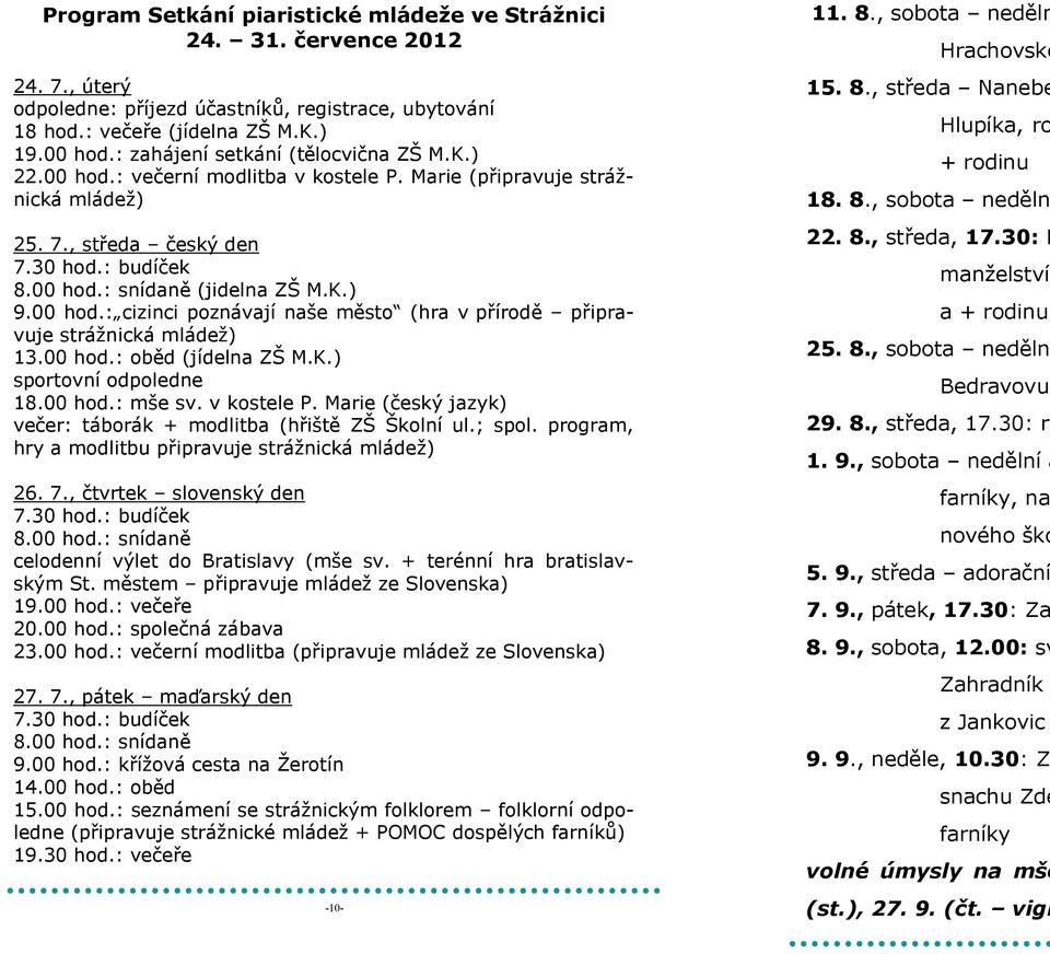 00 hod.: oběd (jídelna ZŠ M.K.) sportovní odpoledne 18.00 hod.: mše sv. v kostele P. Marie (český jazyk) večer: táborák + modlitba (hřiště ZŠ Školní ul.; spol.