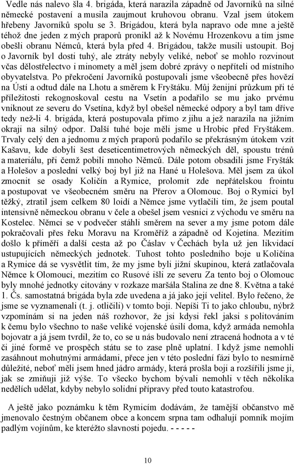 Boj o Javorník byl dosti tuhý, ale ztráty nebyly veliké, neboť se mohlo rozvinout včas dělostřelectvo i minomety a měl jsem dobré zprávy o nepříteli od místního obyvatelstva.