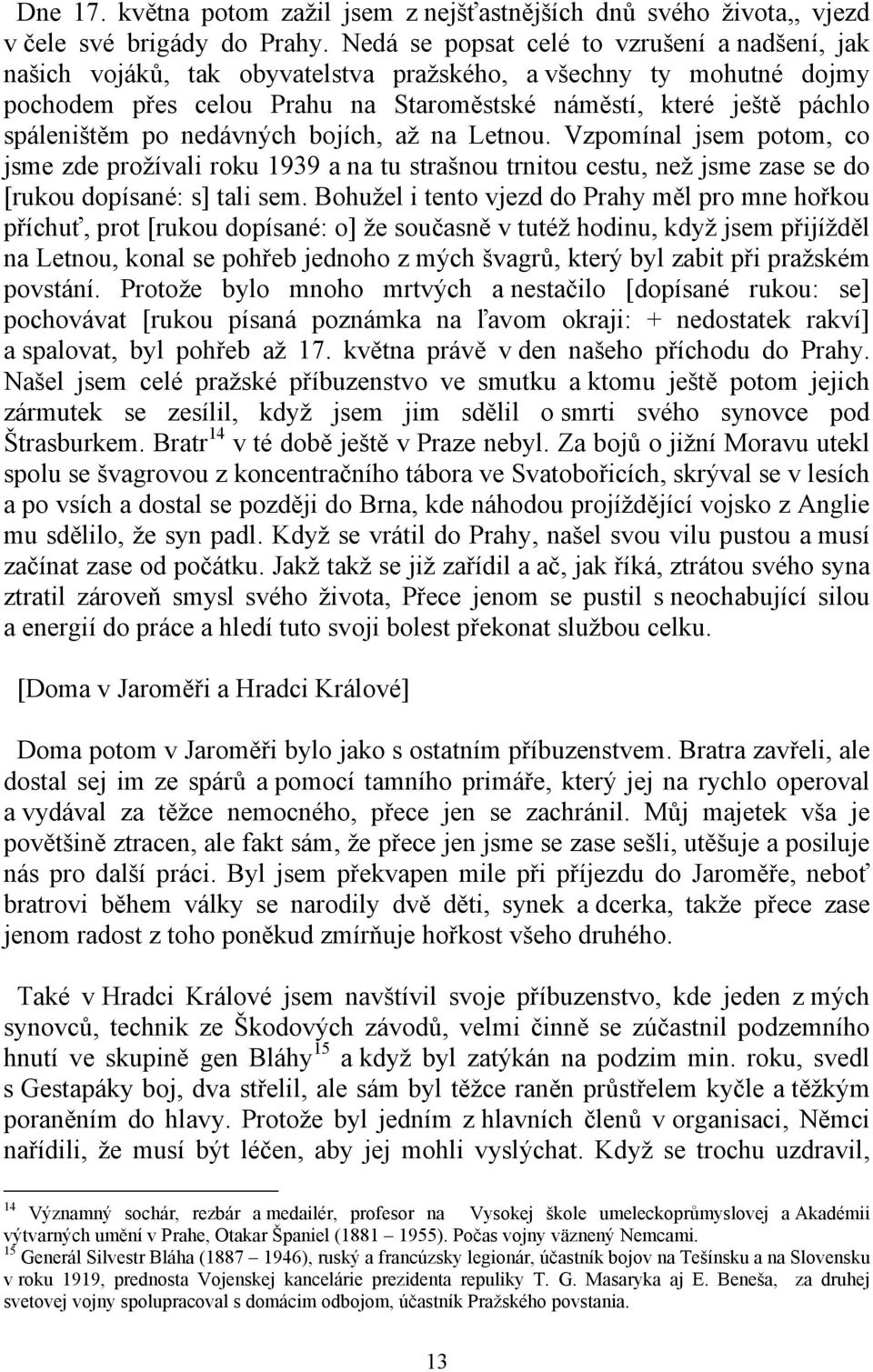 po nedávných bojích, až na Letnou. Vzpomínal jsem potom, co jsme zde prožívali roku 1939 a na tu strašnou trnitou cestu, než jsme zase se do [rukou dopísané: s] tali sem.