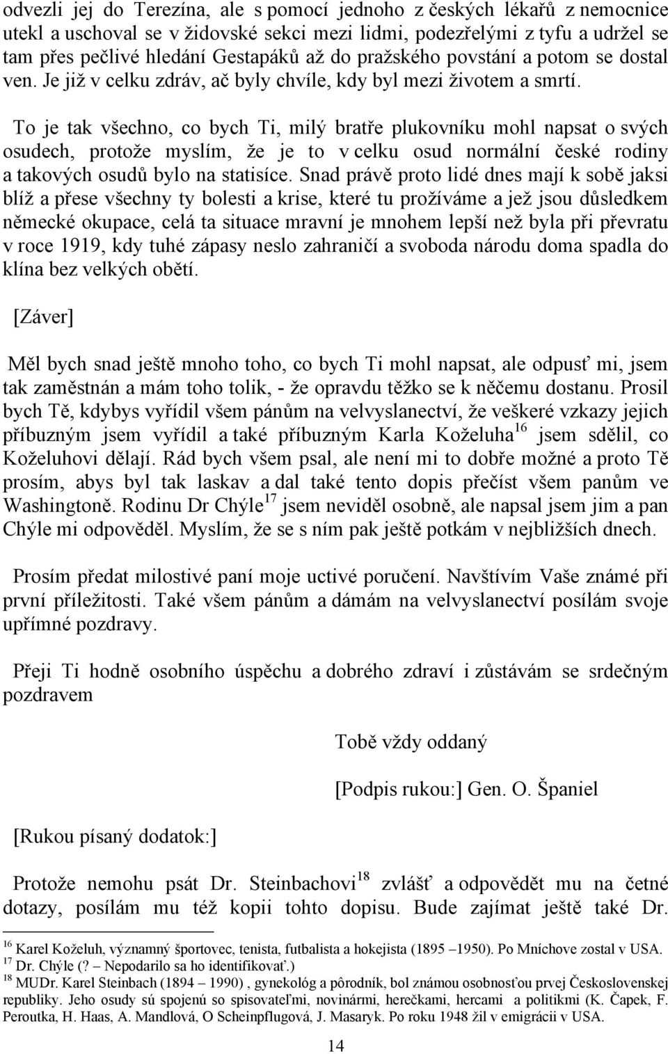 To je tak všechno, co bych Ti, milý bratře plukovníku mohl napsat o svých osudech, protože myslím, že je to v celku osud normální české rodiny a takových osudů bylo na statisíce.