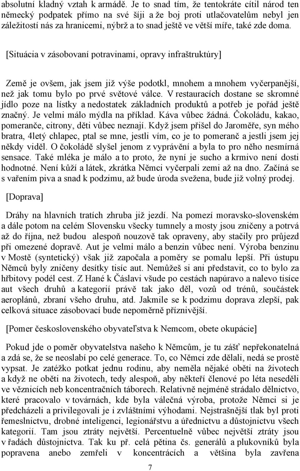 doma. [Situácia v zásobovaní potravinami, opravy infraštruktúry] Země je ovšem, jak jsem již výše podotkl, mnohem a mnohem vyčerpanější, než jak tomu bylo po prvé světové válce.