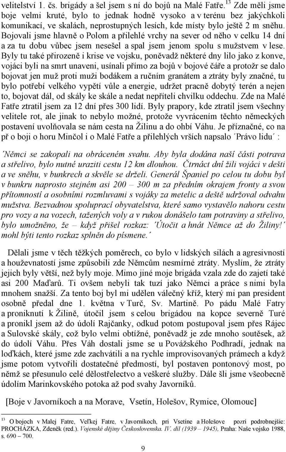 Bojovali jsme hlavně o Polom a přilehlé vrchy na sever od něho v celku 14 dní a za tu dobu vůbec jsem nesešel a spal jsem jenom spolu s mužstvem v lese.