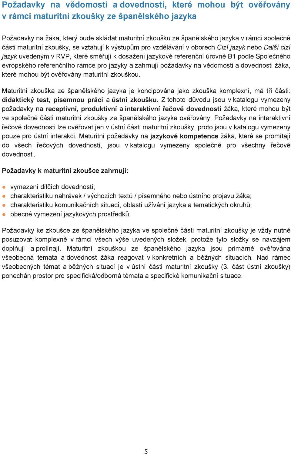 evropského referen ního rámce pro jazyky a zahrnují požadavky na v domosti a dovednosti žáka, které mohou být ov ovány maturitní zkouškou.