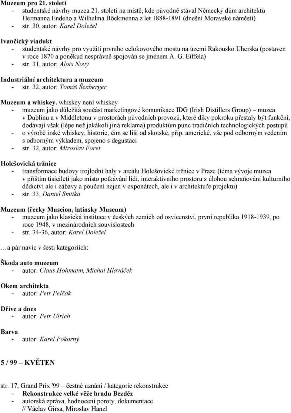 30, autor: Karel Doležel Ivančický viadukt - studentské ná vrhy pro využ ití prvního celokovového mostu na území Rakousko Uherska (postaven v roce 1870 a poněkud nesprá vněspojová n se jménem A. G.