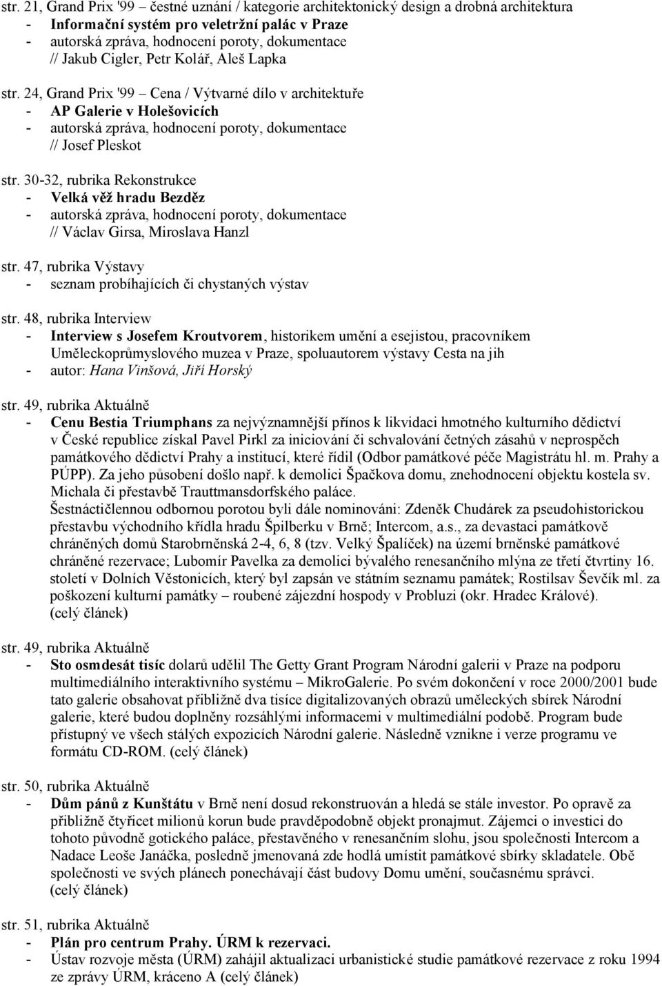 30-32, rubrika Rekonstrukce - Velká věž hradu Bezděz - autorská zprá va, hodnocení poroty, dokumentace // Vá clav Girsa, Miroslava Hanzl str. 47, rubrika Výstavy str.