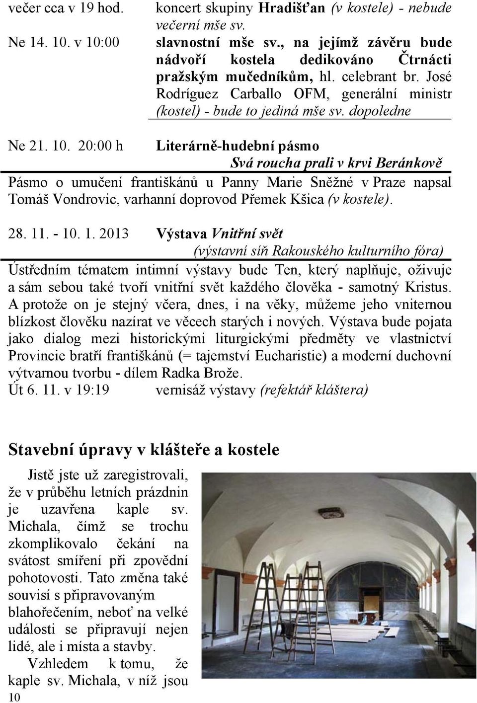 20:00 h Literárně-hudební pásmo Svá roucha prali v krvi Beránkově Pásmo o umučení františkánů u Panny Marie Sněžné v Praze napsal Tomáš Vondrovic, varhanní doprovod Přemek Kšica (v kostele). 28. 11.