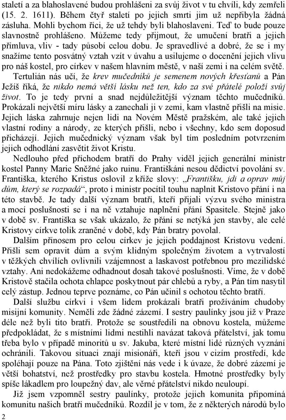 Je spravedlivé a dobré, že se i my snažíme tento posvátný vztah vzít v úvahu a usilujeme o docenění jejich vlivu pro náš kostel, pro církev v našem hlavním městě, v naší zemi i na celém světě.