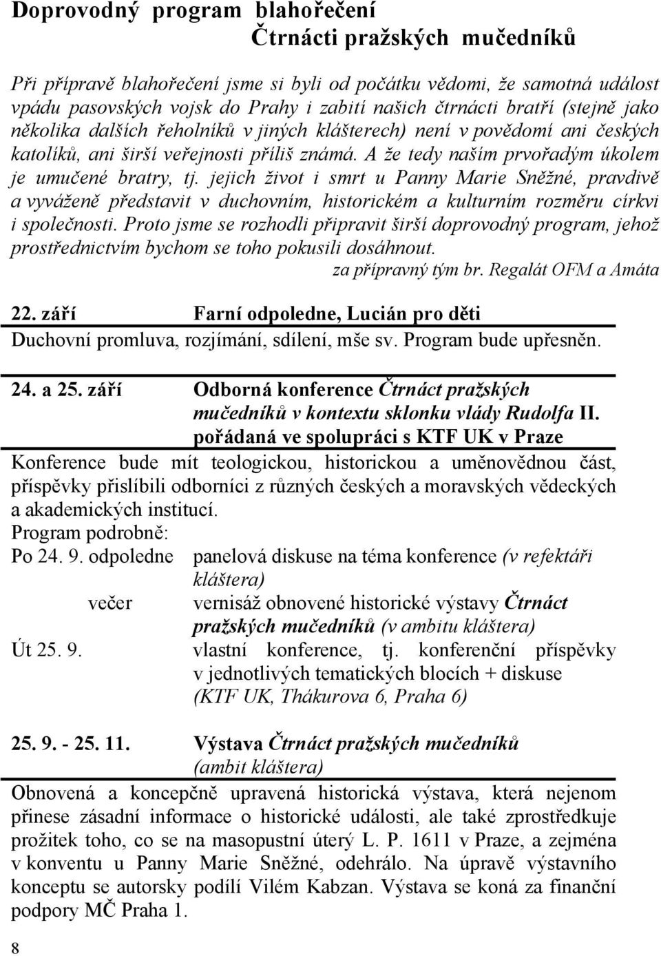 jejich život i smrt u Panny Marie Sněžné, pravdivě a vyváženě představit v duchovním, historickém a kulturním rozměru církvi i společnosti.