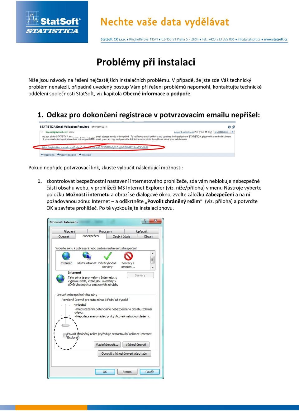 podpoře. 1. Odkaz pro dokončení registrace v potvrzovacím emailu nepřišel: Pokud nepřijde potvrzovací link, zkuste vyloučit následující možnosti: 1.