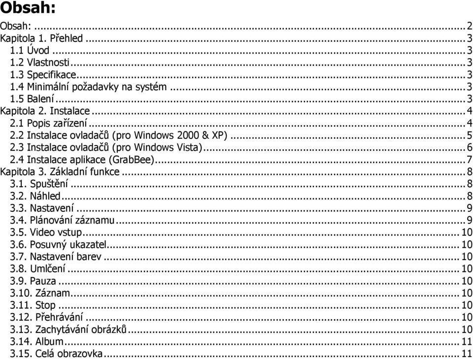 Základní funkce...8 3.1. Spuštění...8 3.2. Náhled... 8 3.3. Nastavení...9 3.4. Plánování záznamu...9 3.5. Video vstup... 10 3.6. Posuvný ukazatel... 10 3.7. Nastavení barev.