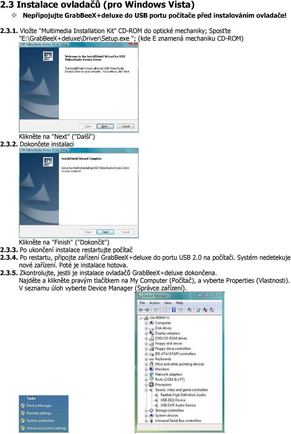 3.2. Dokončete instalaci Klikněte na "Finish" ("Dokončit") 2.3.3. Po ukončení instalace restartujte počítač 2.3.4. Po restartu, připojte zařízení GrabBeeX+deluxe do portu USB 2.0 na počítači.