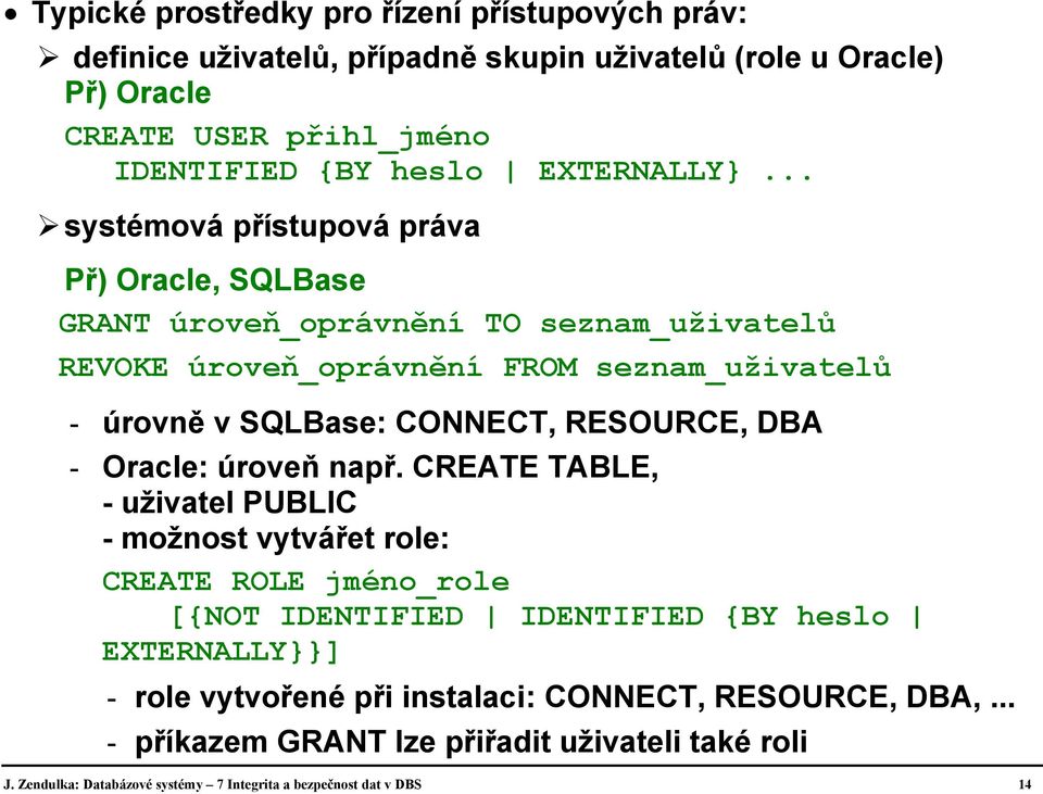 .. systémová přístupová práva Př) Oracle, SQLBase GRANT úroveň_oprávnění TO seznam_uživatelů REVOKE úroveň_oprávnění FROM seznam_uživatelů - úrovně v SQLBase: CONNECT,