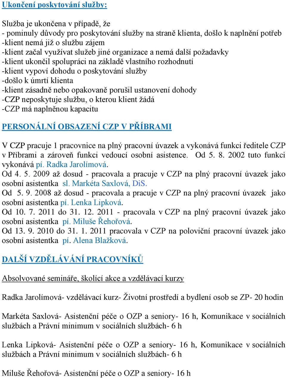 nebo opakovaně porušil ustanovení dohody -CZP neposkytuje službu, o kterou klient žádá -CZP má naplněnou kapacitu PERSONÁLNÍ OBSAZENÍ CZP V PŘÍBRAMI V CZP pracuje 1 pracovnice na plný pracovní úvazek