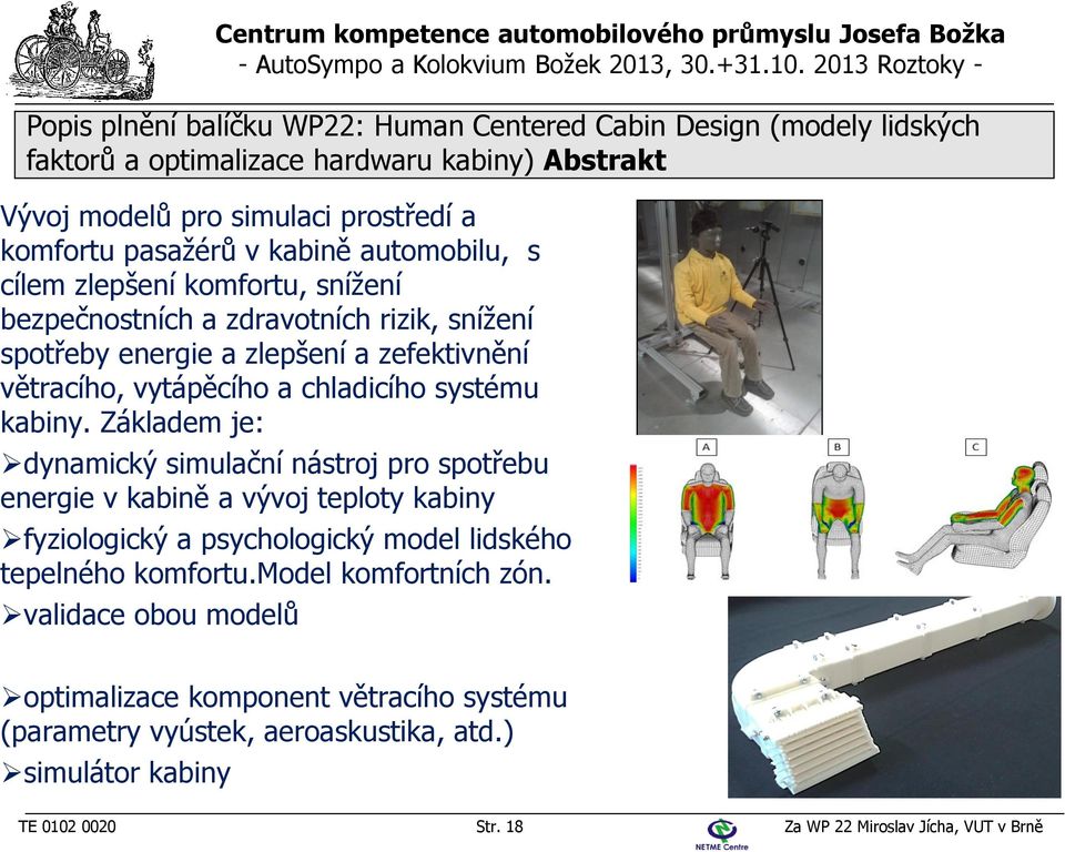 Základem je: dynamický simulační nástroj pro spotřebu energie v kabině a vývoj teploty kabiny fyziologický a psychologický model lidského tepelného
