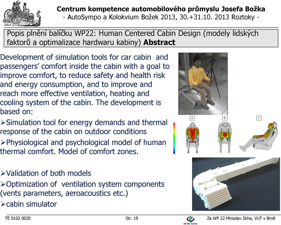 The development is based on: Simulation tool for energy demands and thermal response of the cabin on outdoor conditions Physiological and psychological model of human