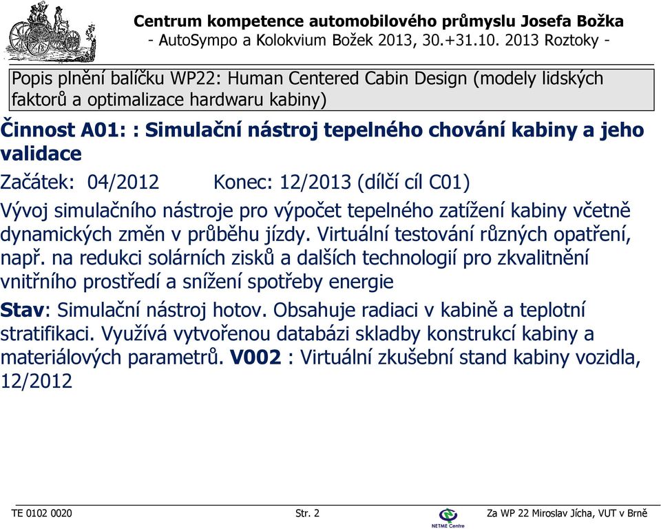 na redukci solárních zisků a dalších technologií pro zkvalitnění vnitřního prostředí a snížení spotřeby energie Stav: Simulační nástroj hotov.