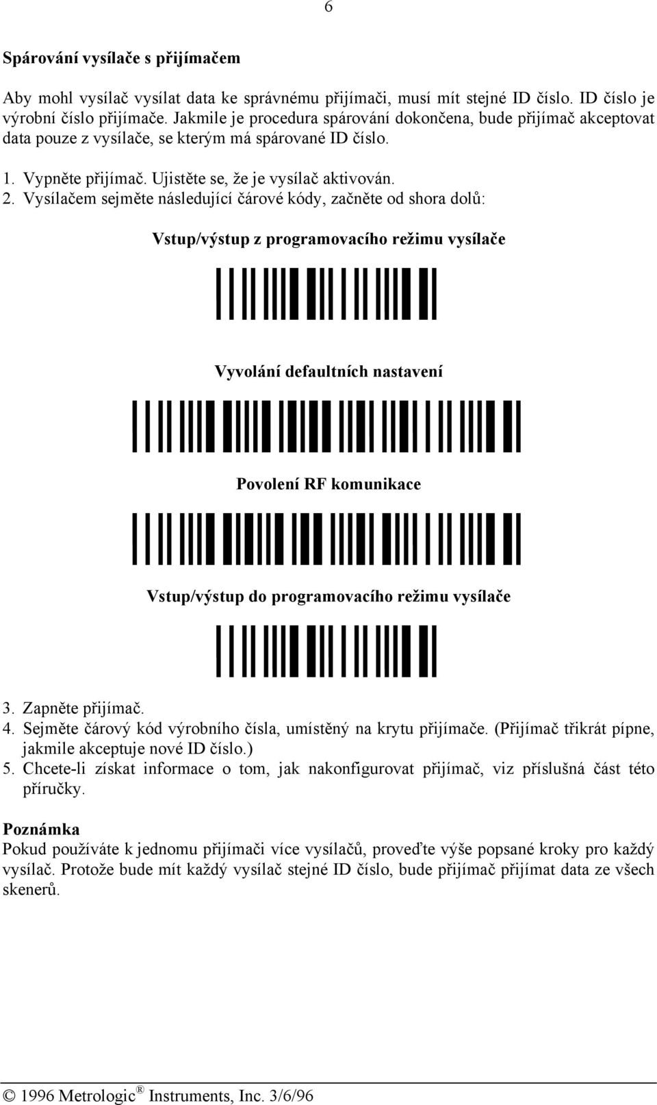 Vysílačem sejměte následující čárové kódy, začněte od shora dolů: Vstup/výstup z programovacího režimu vysílače ++! Vyvolání defaultních nastavení +EG2+! Povolení RF komunikace +S46+!