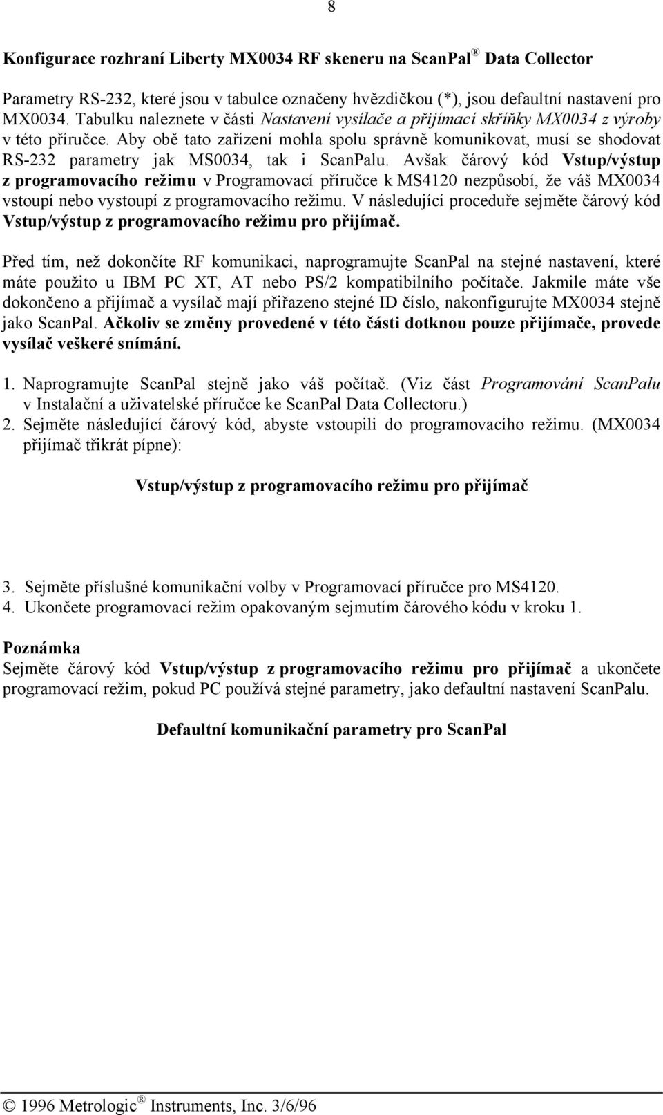 Aby obě tato zařízení mohla spolu správně komunikovat, musí se shodovat RS-232 parametry jak MS0034, tak i ScanPalu.