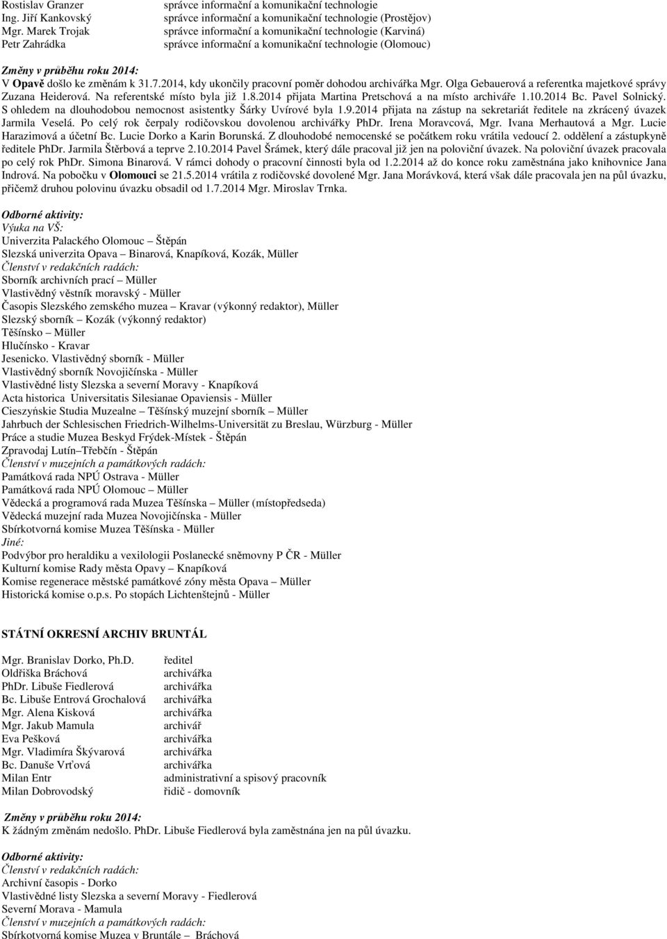 informační a komunikační technologie (Olomouc) Změny v průběhu roku 2014: V Opavě došlo ke změnám k 31.7.2014, kdy ukončily pracovní poměr dohodou Mgr.