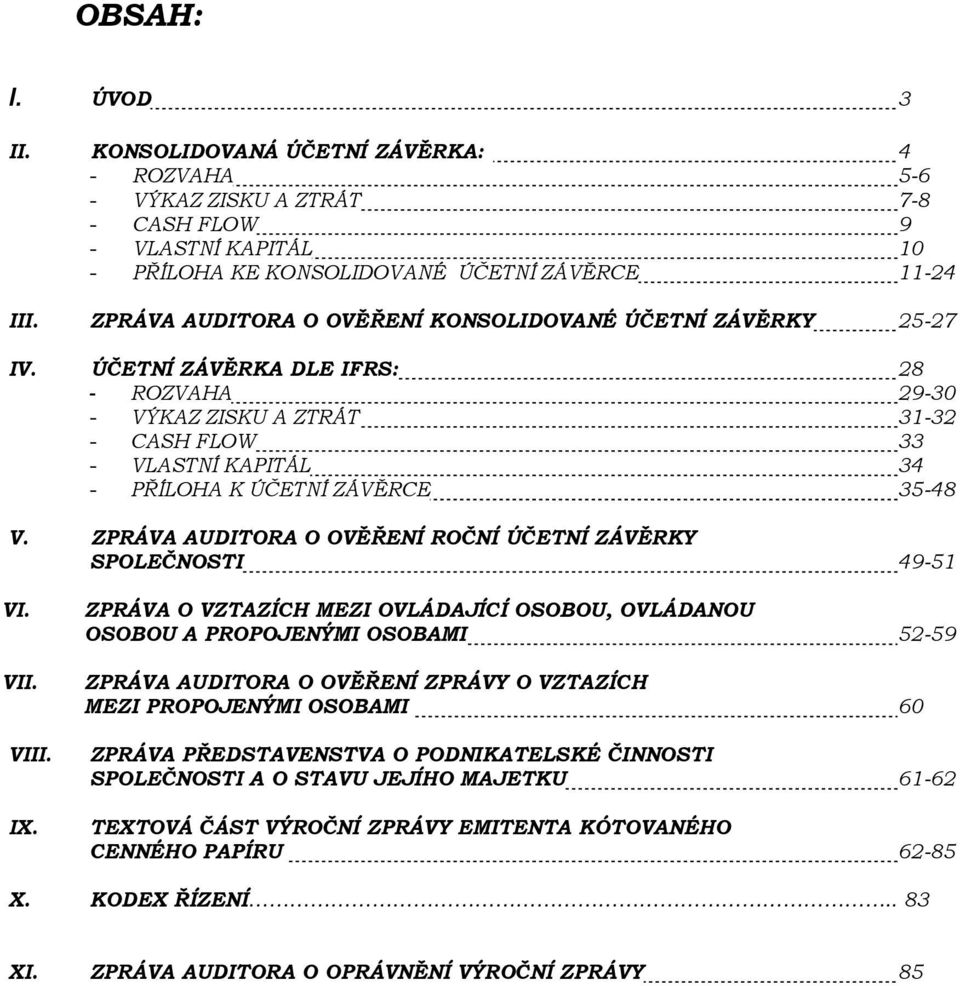 ÚČETNÍ ZÁVĚRKA DLE IFRS: 28 - ROZVAHA 29-30 - VÝKAZ ZISKU A ZTRÁT 31-32 - CASH FLOW 33 - VLASTNÍ KAPITÁL 34 - PŘÍLOHA K ÚČETNÍ ZÁVĚRCE 35-48 V.