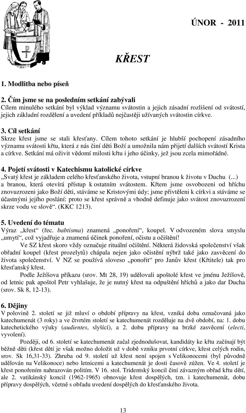 svátostin církve. 3. Cíl setkání Skrze křest jsme se stali křesťany.