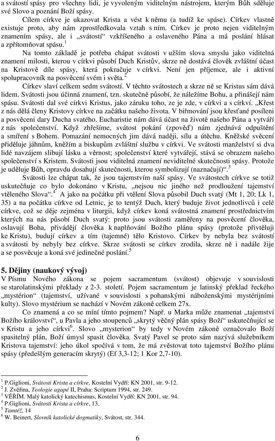 Církev je proto nejen viditelným znamením spásy, ale i svátostí vzkříšeného a oslaveného Pána a má poslání hlásat a zpřítomňovat spásu.