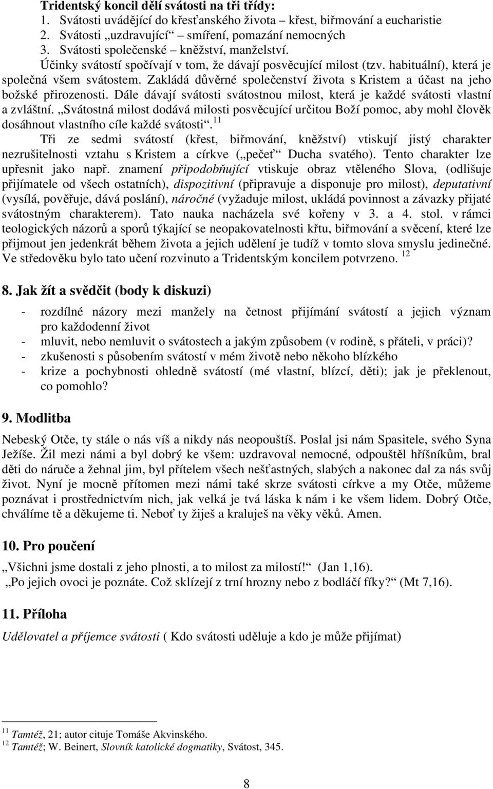 Zakládá důvěrné společenství života s Kristem a účast na jeho božské přirozenosti. Dále dávají svátosti svátostnou milost, která je každé svátosti vlastní a zvláštní.