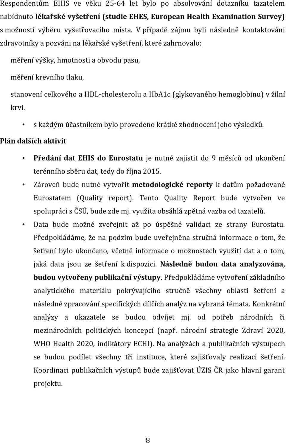 HDL-cholesterolu a HbA1c (glykovaného hemoglobinu) v žilní krvi. s každým účastníkem bylo provedeno krátké zhodnocení jeho výsledků.