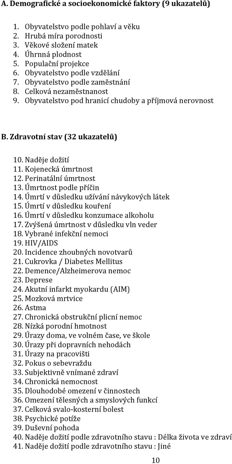 Kojenecká úmrtnost 12. Perinatální úmrtnost 13. Úmrtnost podle příčin 14. Úmrtí v důsledku užívání návykových látek 15. Úmrtí v důsledku kouření 16. Úmrtí v důsledku konzumace alkoholu 17.