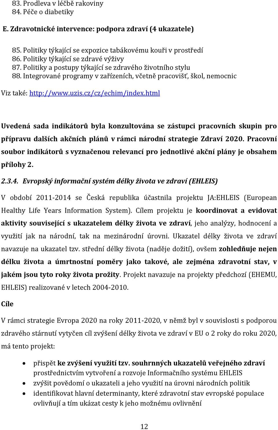 cz/cz/echim/index.html Uvedená sada indikátorů byla konzultována se zástupci pracovních skupin pro přípravu dalších akčních plánů v rámci národní strategie Zdraví 2020.