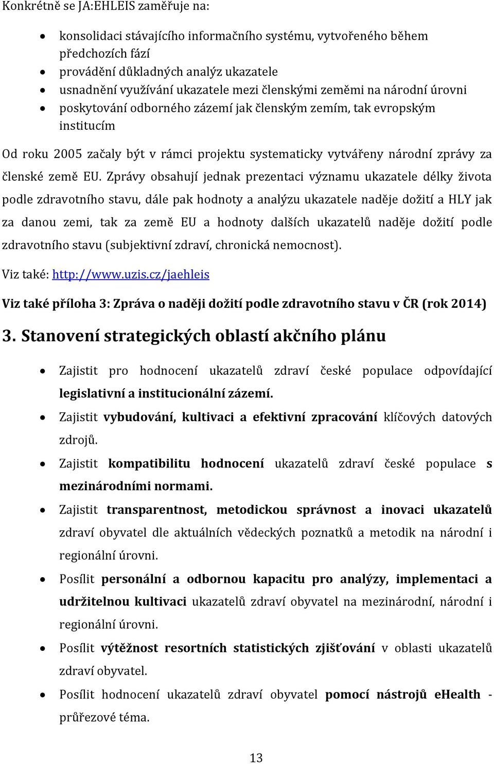 Zprávy obsahují jednak prezentaci významu ukazatele délky života podle zdravotního stavu, dále pak hodnoty a analýzu ukazatele naděje dožití a HLY jak za danou zemi, tak za země EU a hodnoty dalších