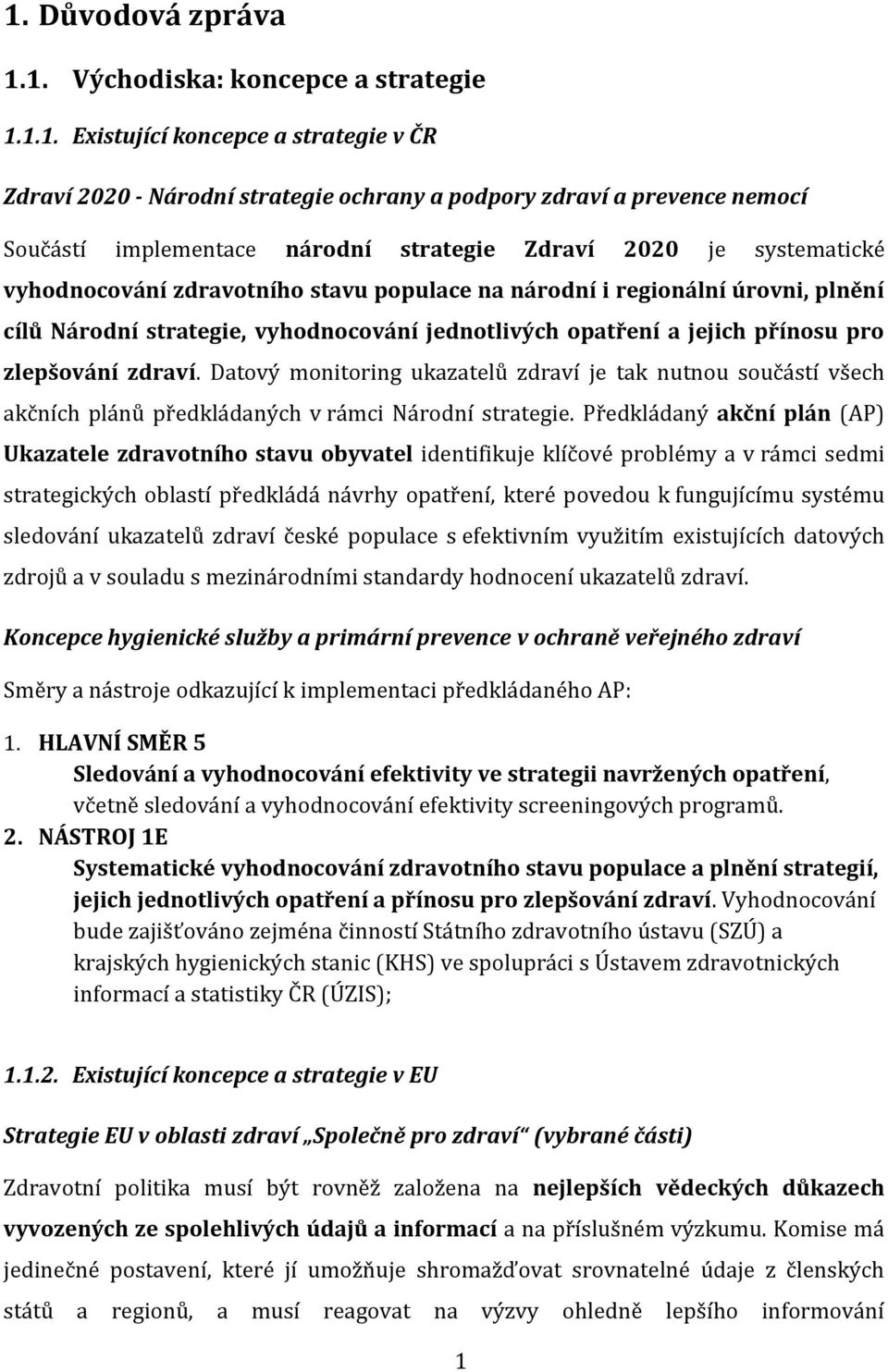 přínosu pro zlepšování zdraví. Datový monitoring ukazatelů zdraví je tak nutnou součástí všech akčních plánů předkládaných v rámci Národní strategie.