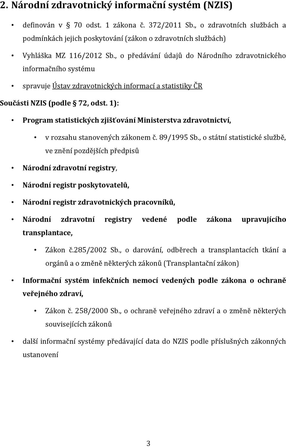 , o předávání údajů do Národního zdravotnického informačního systému spravuje Ústav zdravotnických informací a statistiky ČR Součásti NZIS (podle 72, odst.